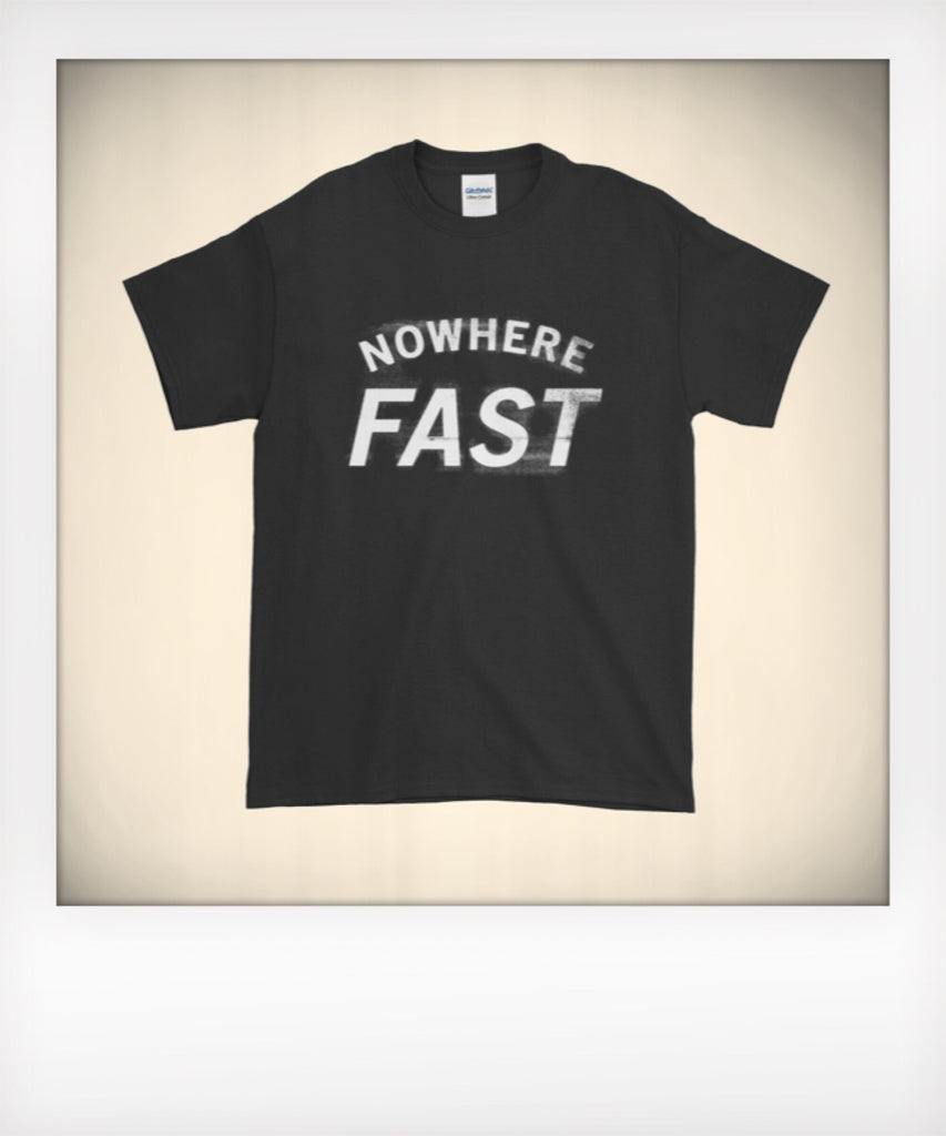 Nowhere Fast Tshirt